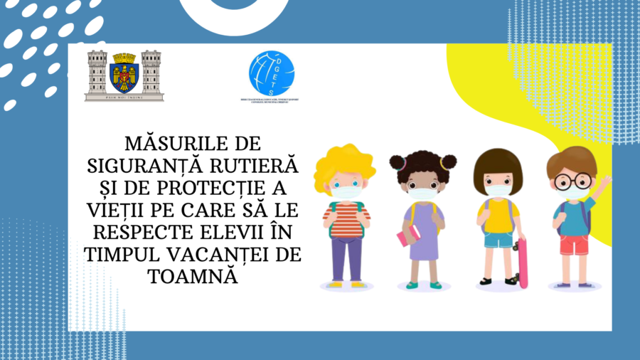 Direcția Generală Educație, Tineret și Sport a Consiliului municipal Chișinău reamintește elevilor/părinților/cadrelor didactice măsurile de protecție a vieții pe care să le respecte în timpul vacanței de toamnă
